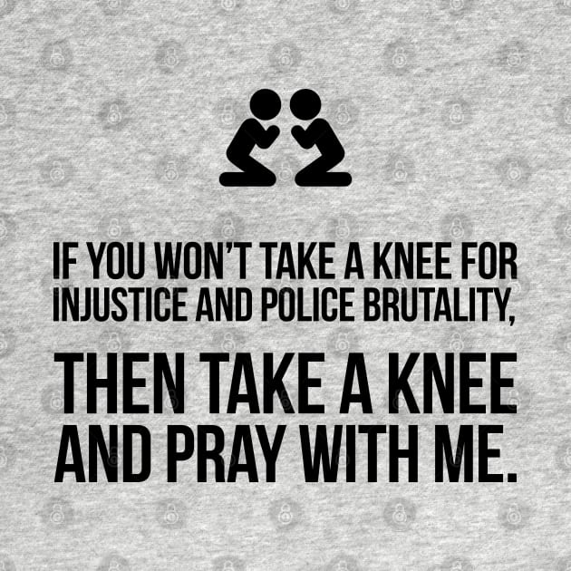 If You Won't Take A Knee, Then Pray With Me by UrbanLifeApparel